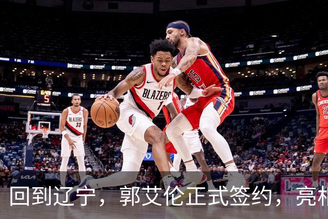 回到辽宁，郭艾伦正式签约，亮相新岗位，合同曝光，27号亮相