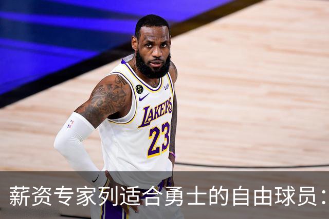 薪资专家列适合勇士的自由球员：詹姆斯 伊森 肯纳德 罗威领衔