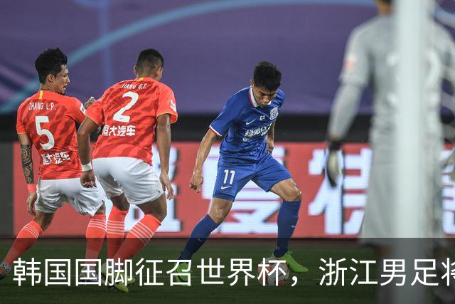 韩国国脚征召世界杯，浙江男足将获得可观补偿